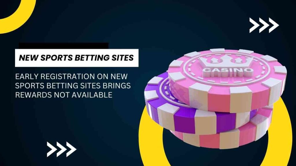 Early registration on new sports betting sites brings rewards not available