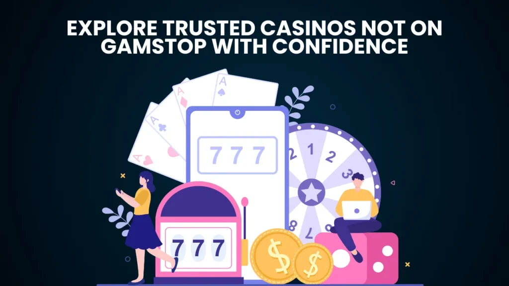 Explore Trusted Casinos Not on Gamstop with Confidence