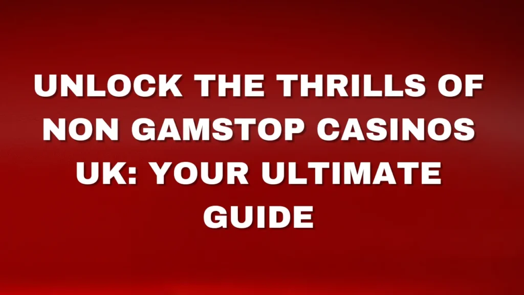Unlock the Thrills of Non Gamstop Casinos UK: Your Ultimate Guide Unlock the Thrills of Non Gamstop Casinos UK: Your Ultimate Guide